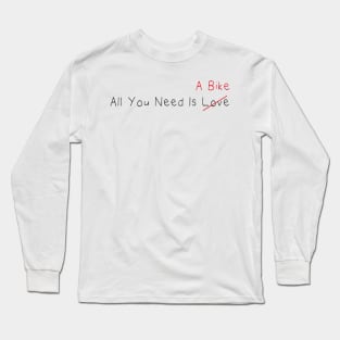 All You Need Is A Bike (Love) , For Cycling Lovers A Simple Funny Quote Long Sleeve T-Shirt